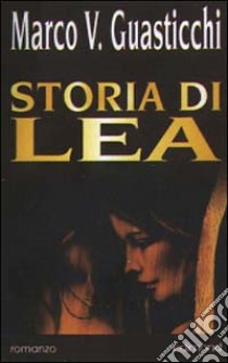 Storia di Lea libro di Guasticchi Marco V.