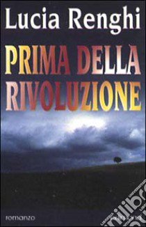 Prima della rivoluzione libro di Renghi Lucia