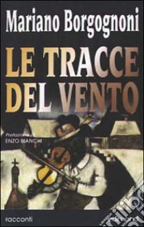 Le tracce del vento libro di Borgognoni Mariano