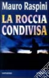 La roccia condivisa libro di Raspini Mauro