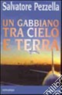 Un gabbiano tra cielo e terra libro di Pezzella Salvatore