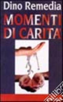 Momenti di carità libro di Remedia Dino