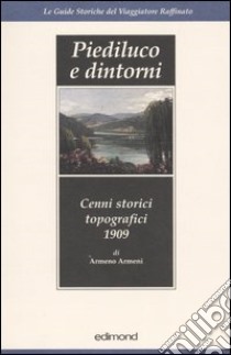 Piediluco e dintorni. Cenni storici topografici (rist. anast. 1909) libro di Armeni Armeno