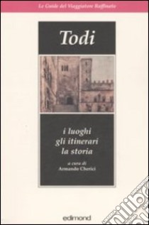 Todi. I luoghi, gli itinerari, la storia libro di Cherici A. (cur.)