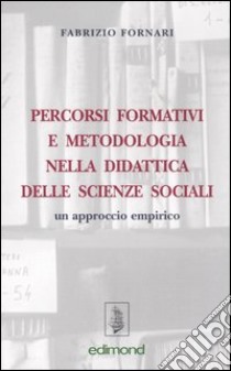 Percorsi formativi e metodologia nella didattica delle scienze sociali. Un approccio empirico libro di Fornari Fabrizio