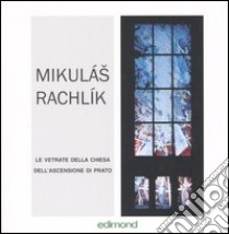 Le vetrate della Chiesa dell'Ascensione di Prato libro di Rachlìk Mikulás