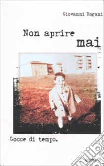 Non aprire mai. Gocce di tempo libro di Bogani Giovanni