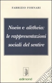 Noein e alètheia: le rappresentazioni sociali del sentire libro di Fornari Fabrizio