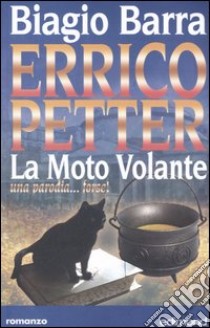 Errico Petter. La moto volante. Una parodia... forse! libro di Barra Biagio