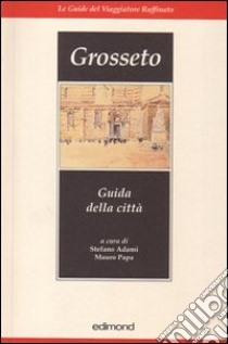 Grosseto. Guida della città. Ediz. illustrata libro di Adami S. (cur.); Papa M. (cur.)