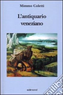 L'antiquario veneziano libro di Coletti Mimmo