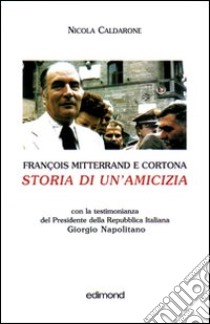 François Mitterand e Cortona. Storia di un'amicizia libro di Caldarone Nicola