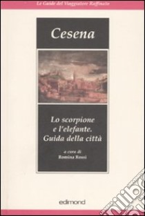 Cesena. Lo scorpione e l'elefante. Guida della città. Ediz. illustrata libro di Rossi R. (cur.)