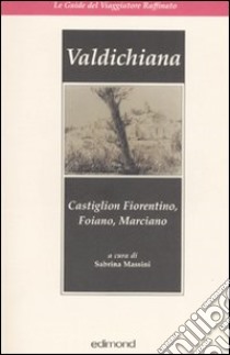 Valdichiana. Castiglion Fiorentino, Foiano, Marciano. Ediz. illustrata libro di Massini S. (cur.)