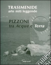 Trasimenide. Arti miti leggende. Pizzoni tra acque e terra. Ediz. illustrata libro di Mangionami P. (cur.)