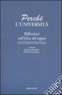 Perchè l'università. Riflessioni sull'etica del sapere libro di Ceccarini I. (cur.); Palla P. G. (cur.)