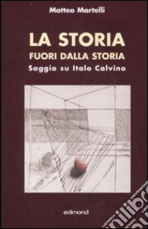 La storia fuori dalla strada. Saggio su Italo Calvino libro di Martelli Matteo