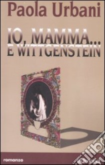 Io, mamma... e Wittgenstein libro di Urbani Paola