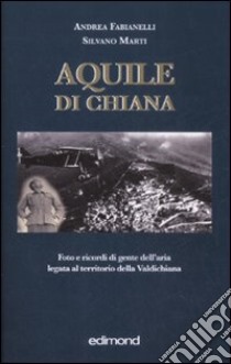 Aquile di Chiana libro di Fabianelli Andrea; Marti Silvano