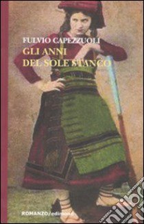 Gli anni del sole stanco libro di Capezzuoli Fulvio