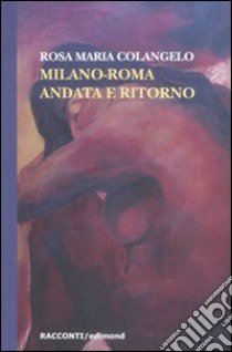 Milano-Roma andata e ritorno libro di Colangelo Rosa Maria