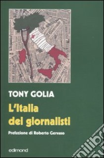 L'Italia dei giornalisti. Interviste come duelli alle maggiori «firme» del giornalismo italiano libro di Golia Tony