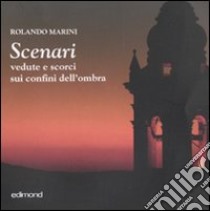 Scenari. Vedute e scorci sui confini dell'ombra. Ediz. illustrata libro di Marini Rolando