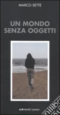 Un mondo senza oggetti libro di Sette Marco