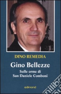 Gino Bellezze. Sulle orme di San Daniele Comboni libro di Remedia Dino