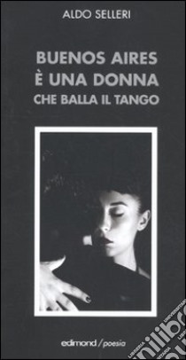 Buenos Aires è una donna che balla il tango libro di Selleri Aldo