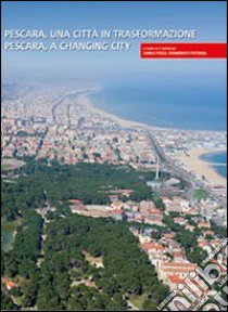 Pescara, una città in trasformazione-Pescara, a changing city. Ediz. bilingue libro di Pozzi C. (cur.); Potenza D. (cur.)