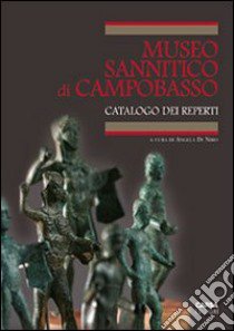 Il museo sannitico di Campobasso. Catalogo della collezione provinciale. Ediz. illustrata libro di Di Niro A. (cur.)