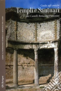 Guida agli antichi templi e santuari dei Castelli Romani e Prenestini libro di Ghini G. (cur.)