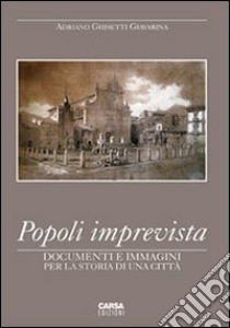 Popoli imprevista. Documenti e immagini per la storia di una città libro di Ghisetti Giavarina Adriano