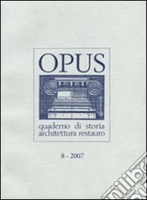 Opus (2007). Quaderno di storia, architettura e restauro. Vol. 8 libro