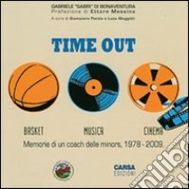 Time out. Basket, musica, cinema. Memorie di un coach delle minors, 1978-2009 libro di Di Bonaventura Gabriele; Porzio G. (cur.); Maggitti L. (cur.)