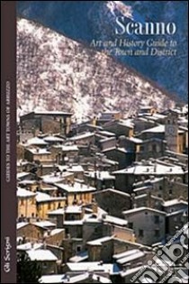 Scanno. Art and history. Guide to the town and district libro di Giannantonio R. (cur.)