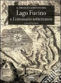 Il prosciugamento del lago Fucino e l'emissario sotterraneo libro di Burri E. (cur.)