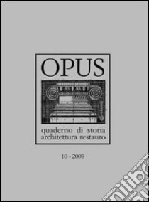 Opus (2009). Quaderno di storia, architettura e restauro. Vol. 10 libro