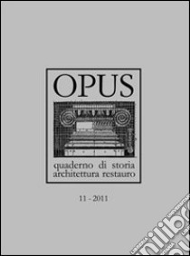 Opus (2011). Quaderno di storia, architettura e restauro. Vol. 11 libro