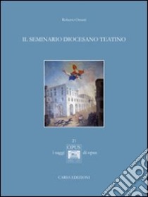 Il seminario diocesano teatino libro di Orsatti Roberto