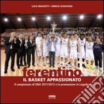 Ferentino. Il basket appassionato. Il campionato di DNA 2011/2012 e la promozione in legadue libro di Maggitti Luca; Schiavina Enrico