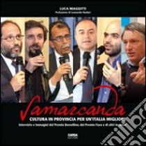 Samarcanda. Cultura in provincia per un'Italia migliore. Interviste e immagini del premio Borsellino, del premio Fava e di altri incontri libro di Maggitti Luca