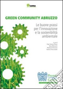 Green community Abruzzo. Le buone prassi per l'innovazione e la sostenibilità ambientale. Premio Confindustria Abruzzo green libro