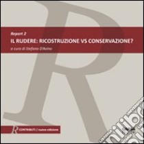 Il rudere. Ricostruzione vs conservazione? Report. Ediz. italiana e inglese. Vol. 2 libro di D'Avino S. (cur.)