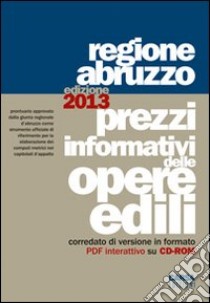 Prezzi informativi delle opere edili. Regione Abruzzo (2013). Con CD-ROM libro