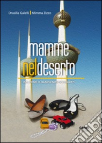 Mamme nel deserto (ma come ci siamo finite in Kuwait?) libro di Galelli Drusilla; Zizzo Mimma