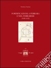 Fortificazioni a Ferrara e nel ferrarese (1628-1632) libro di Scalesse Tommaso