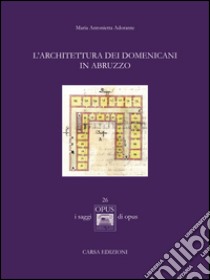 L'architettura dei Domenicani in Abruzzo libro di Adorante M. Antonietta