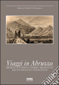 Viaggi in Abruzzo. Artisti, letterati, storici, architetti tra Ottocento e Novecento libro di Ghisetti Giavarina Adriano